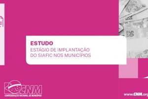 Estudo da CNM apresenta estágio de implantação do Siafic nos Municípios