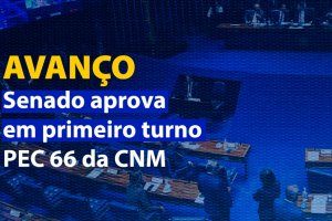 Senado aprova em primeiro turno PEC 66 da CNM; medida pode aliviar orçamento dos Municípios em R$ 700 bi